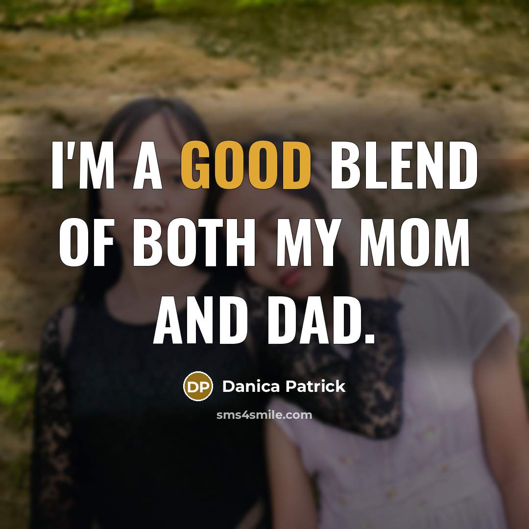 “I'm a good blend of both my mom and dad.…” quote by Danica Patrick