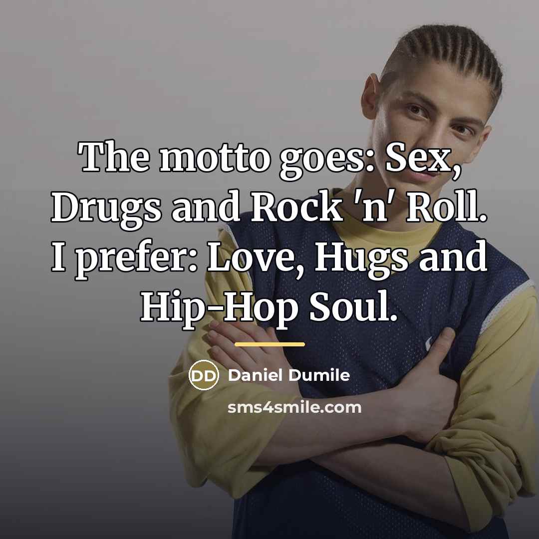 “The motto goes: Sex, Drugs and Rock 'n' Roll. I…” quote by Daniel Dumile