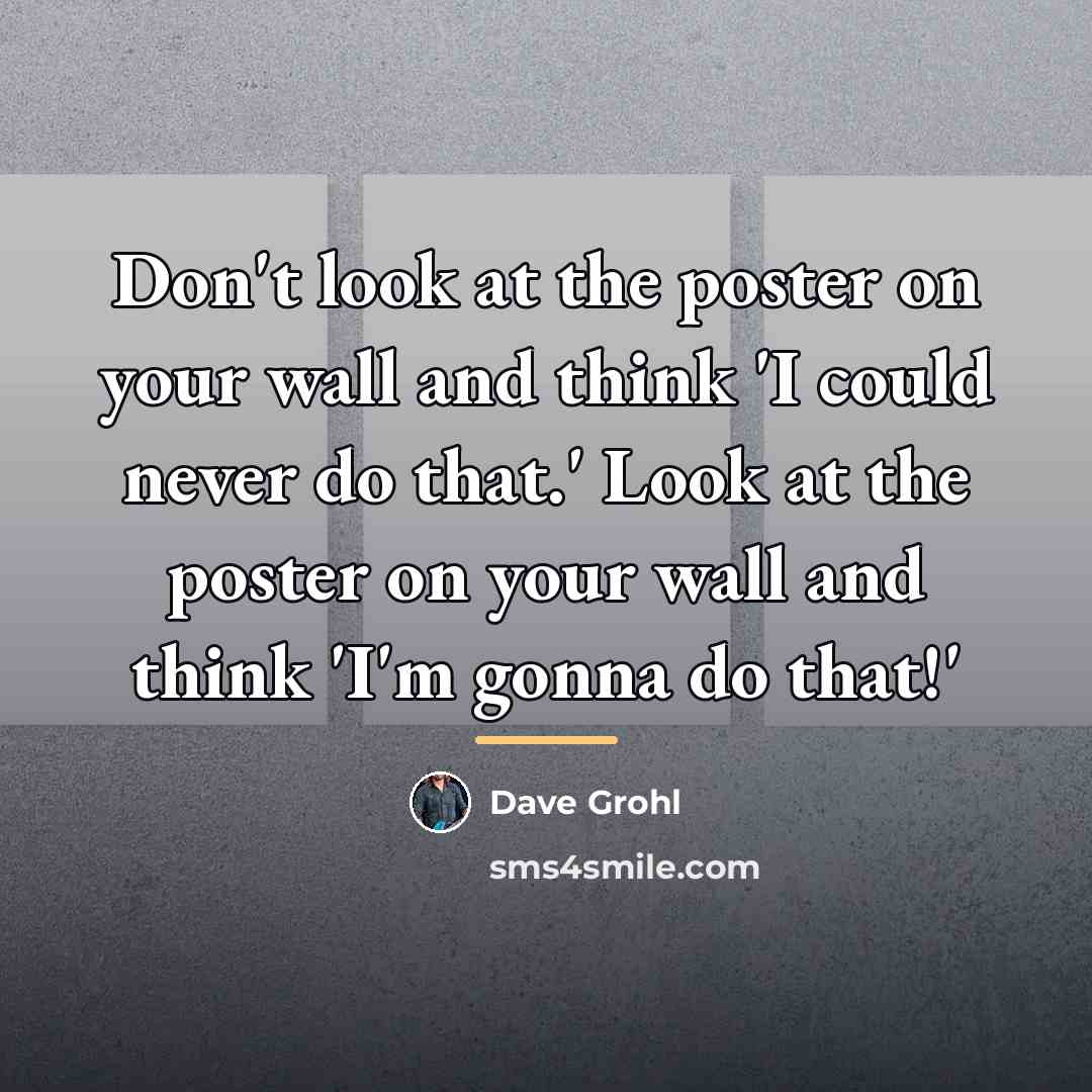 “Don't look at the poster on your wall and think…” quote by Dave Grohl