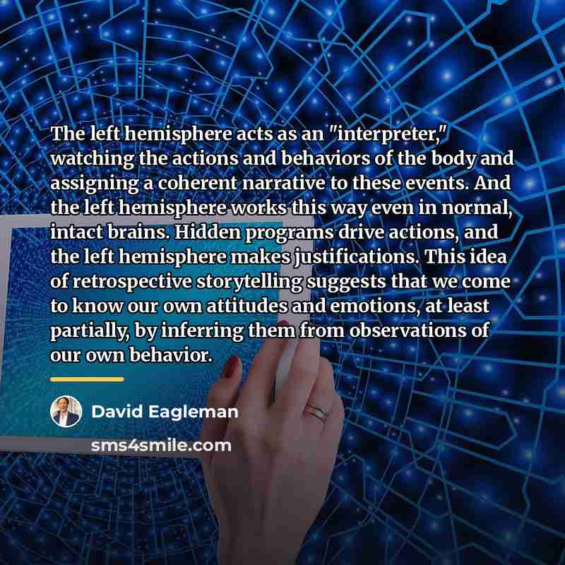 “The left hemisphere acts as an "interpreter," watching the actions…” quote by David Eagleman