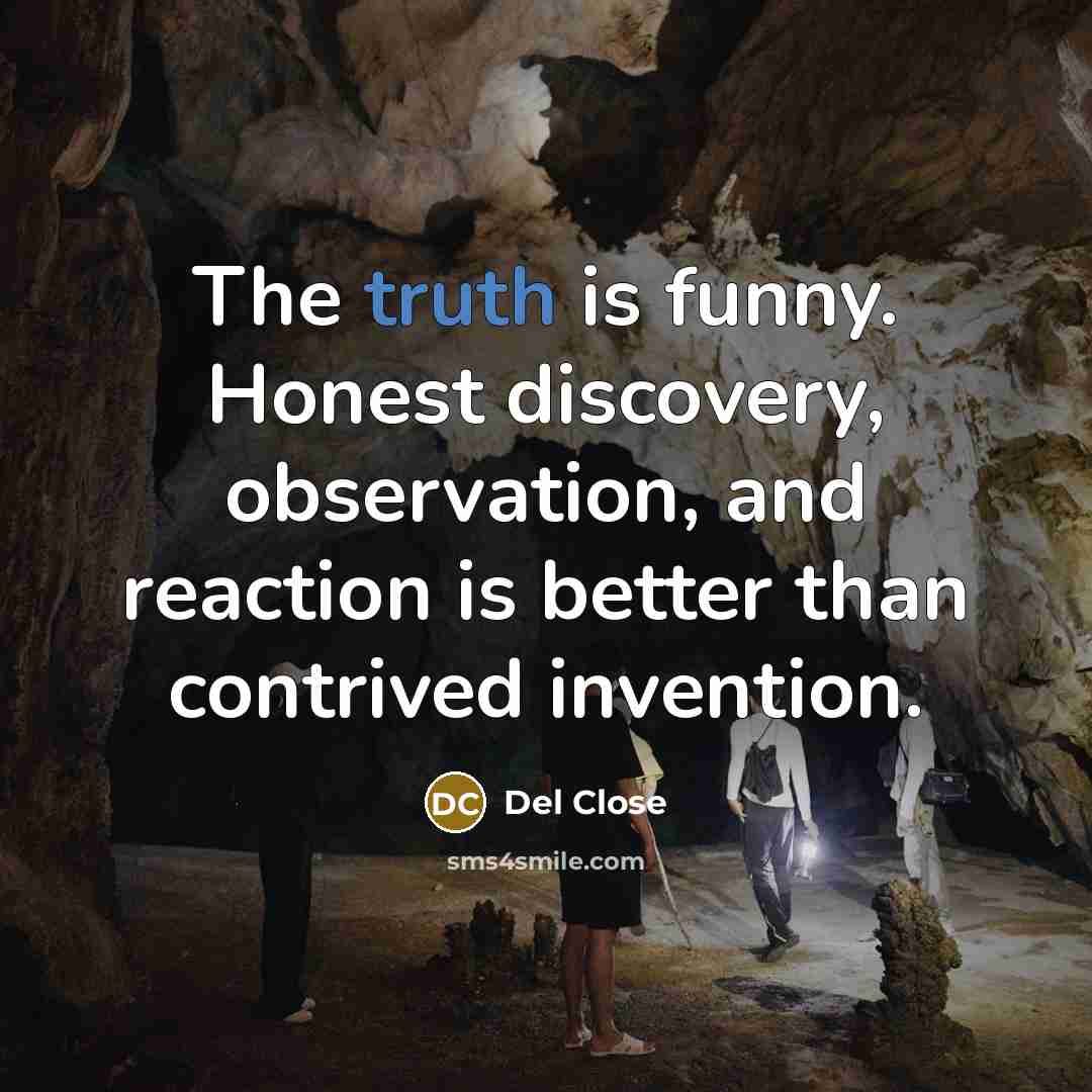 “The truth is funny. Honest discovery, observation, and reaction is…” quote by Del Close