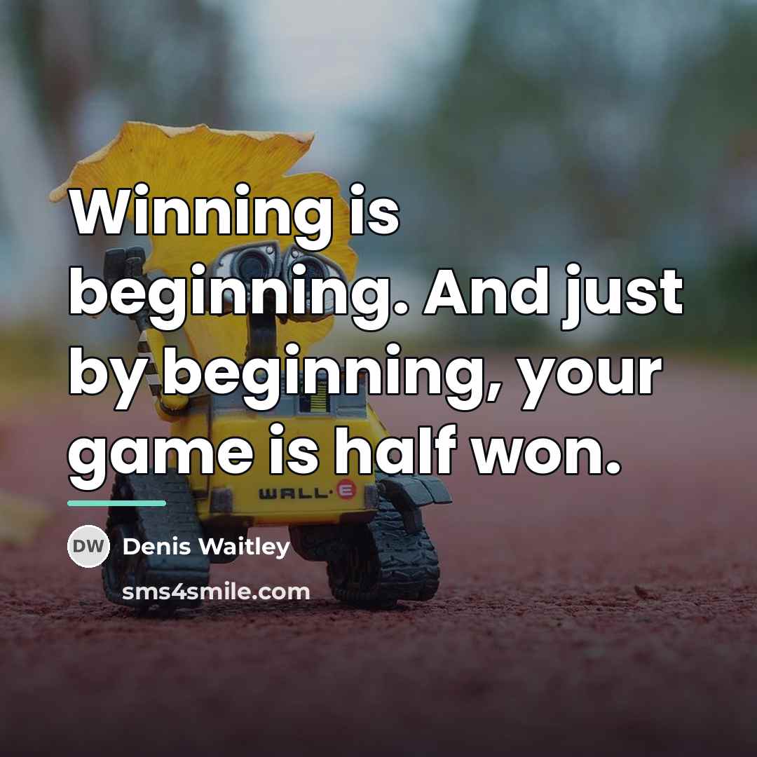 “Winning is beginning. And just by beginning, your game is…” quote by Denis Waitley