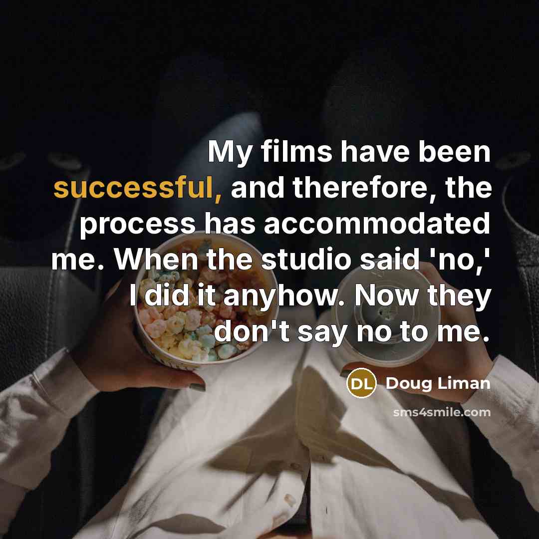 “My films have been successful, and therefore, the process has…” quote by Doug Liman
