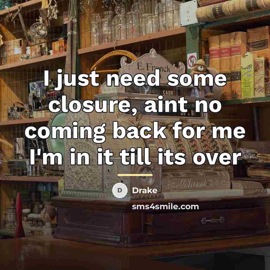 “I just need some closure, aint no coming back for…” quote by Drake