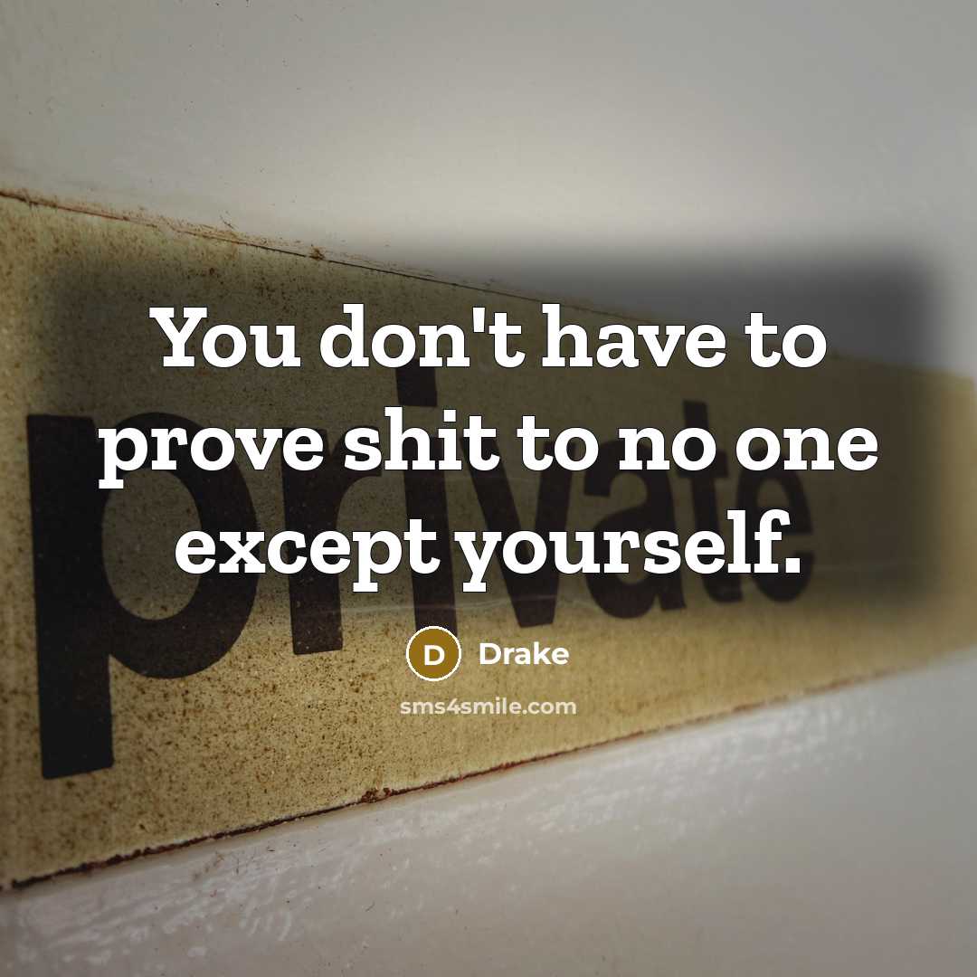 “You don't have to prove shit to no one except…” quote by Drake
