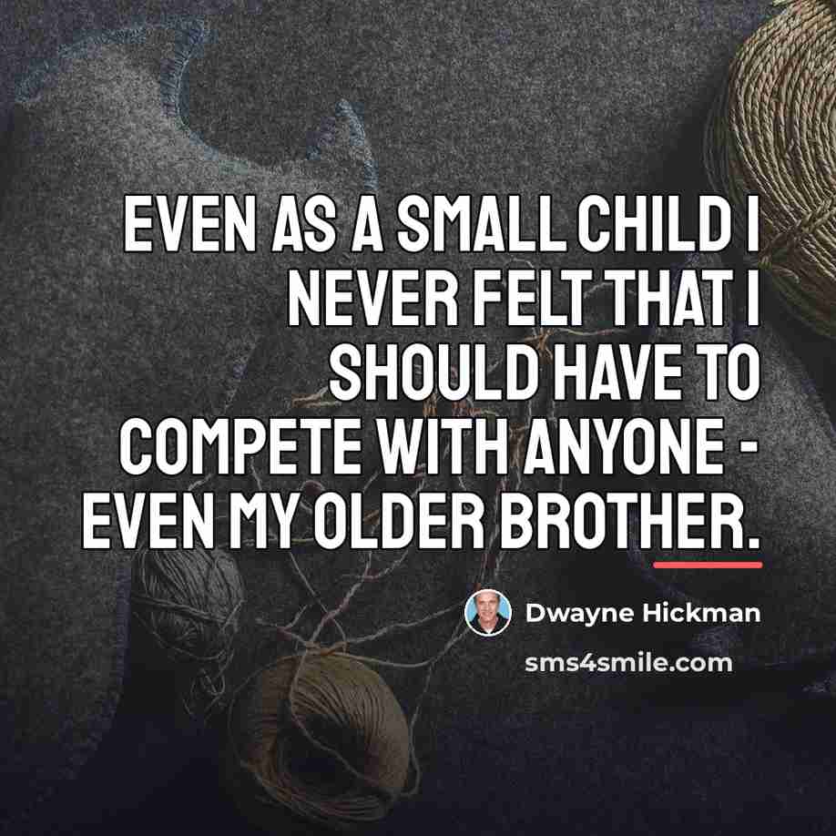 “Even as a small child I never felt that I…” quote by Dwayne Hickman