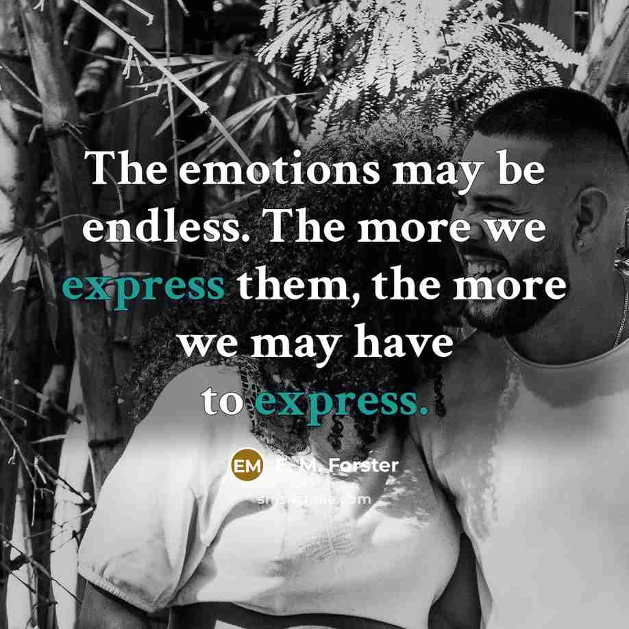 “The emotions may be endless. The more we express them,…” quote by E. M. Forster