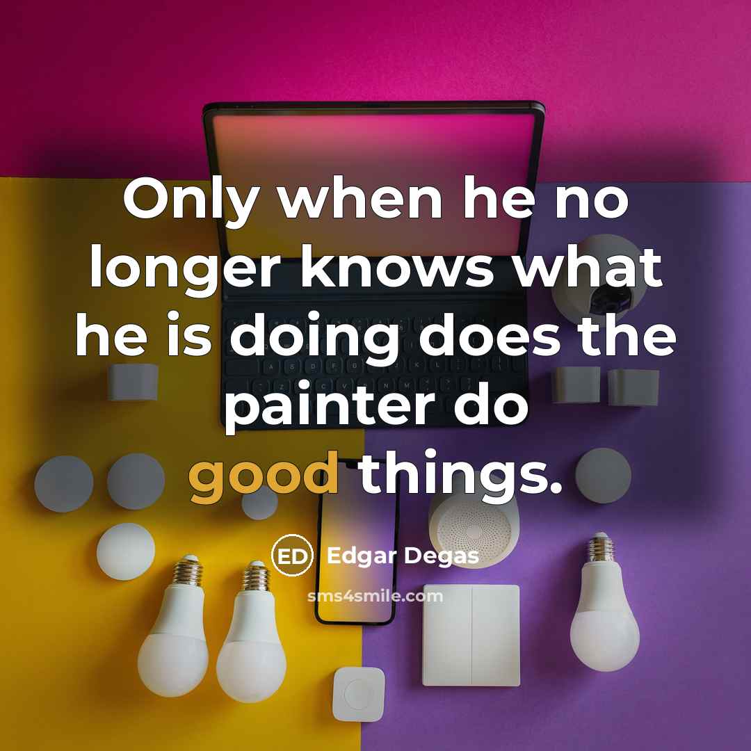 “Only when he no longer knows what he is doing…” quote by Edgar Degas