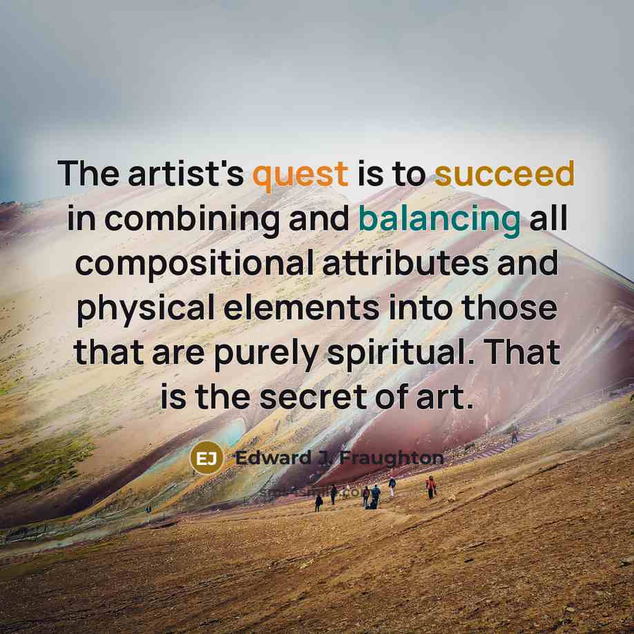“The artist's quest is to succeed in combining and balancing…” quote by Edward J. Fraughton