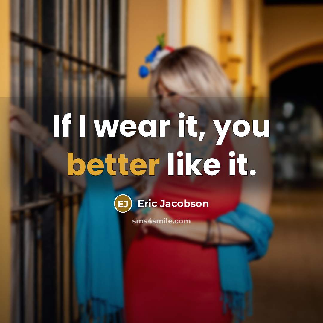 “If I wear it, you better like it.” quote by Eric Jacobson