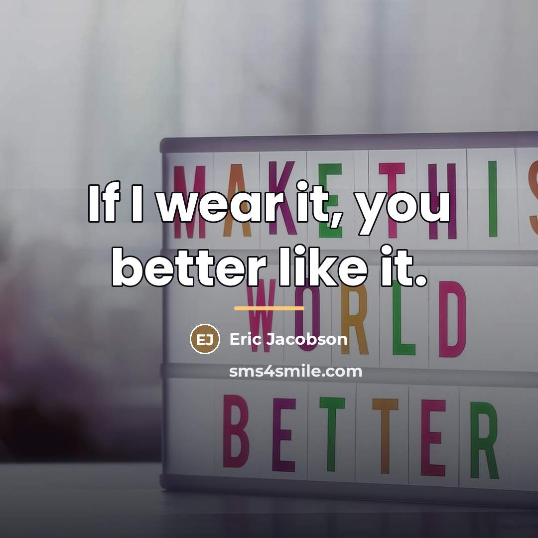 “If I wear it, you better like it.…” quote by Eric Jacobson