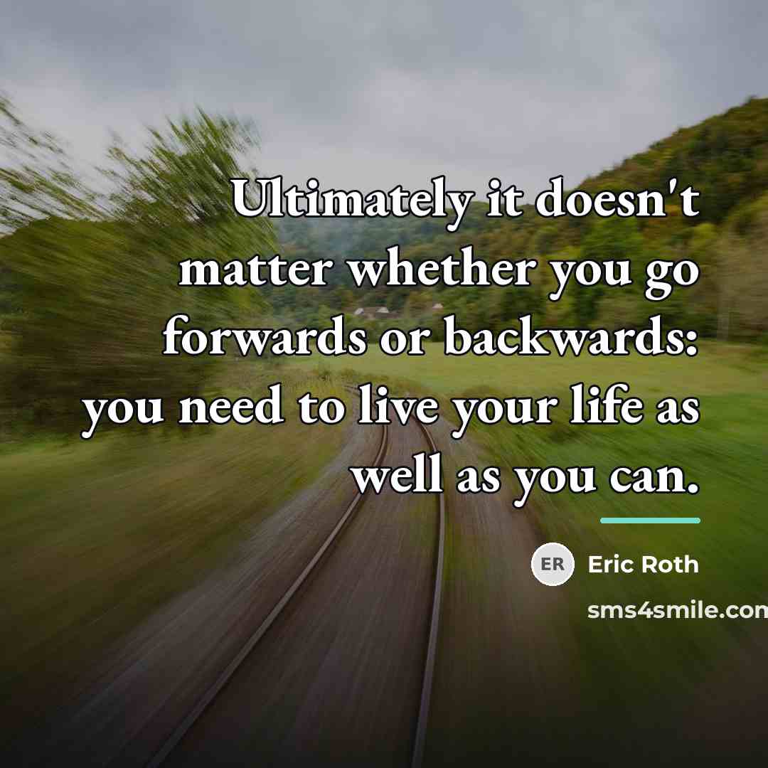 “Ultimately it doesn't matter whether you go forwards or backwards:…” quote by Eric Roth