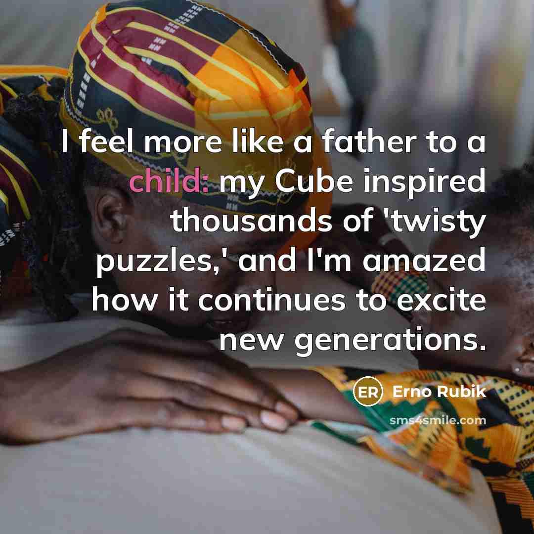 “I feel more like a father to a child: my…” quote by Erno Rubik