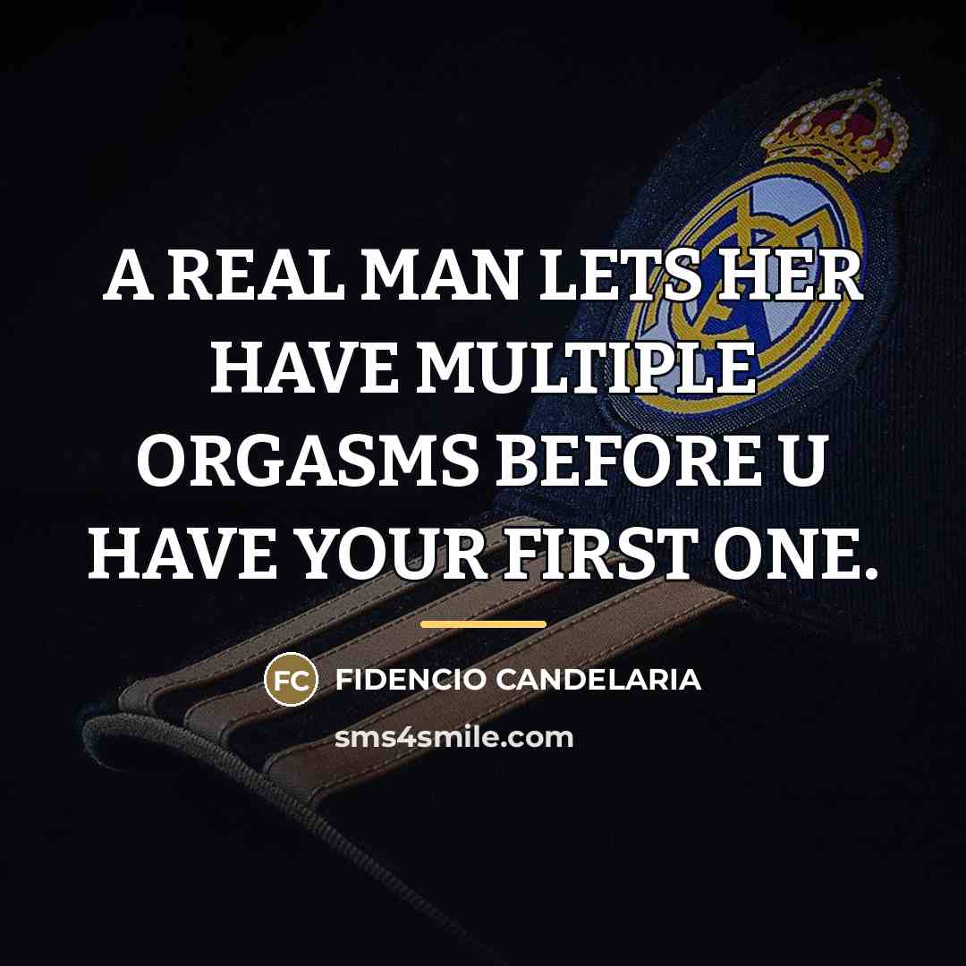 “A REAL MAN LETS HER HAVE MULTIPLE ORGASMS BEFORE U…” quote by FIDENCIO CANDELARIA