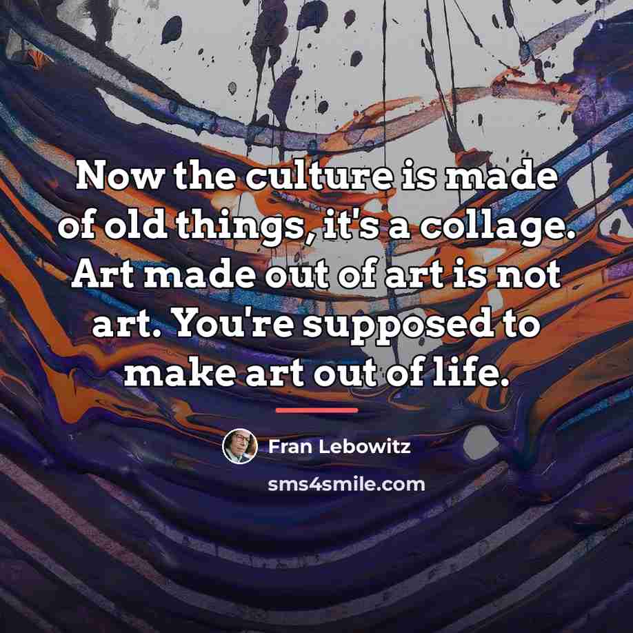“Now the culture is made of old things, it's a…” quote by Fran Lebowitz