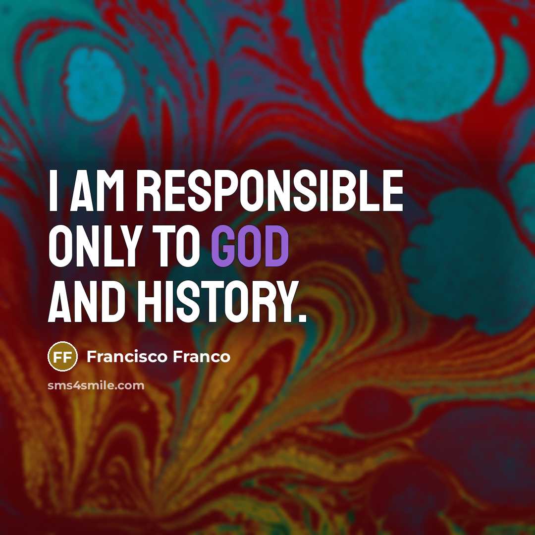 “I am responsible only to God and history.…” quote by Francisco Franco