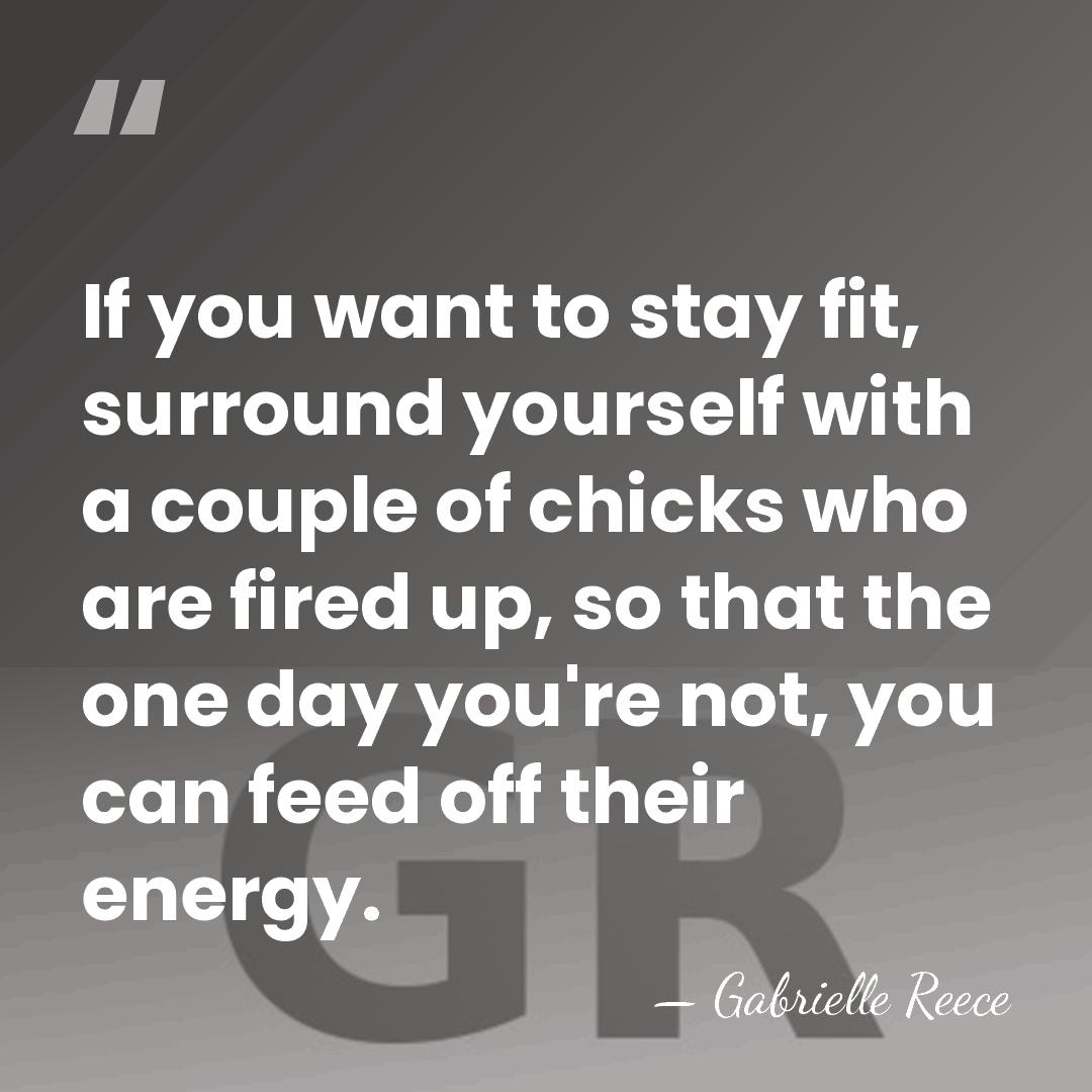 If you want to stay fit, surround yourself with a couple of&hellip; - Gabrielle Reece