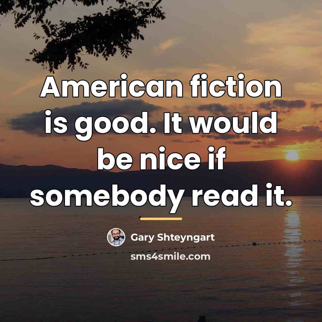 “American fiction is good. It would be nice if somebody…” quote by Gary Shteyngart