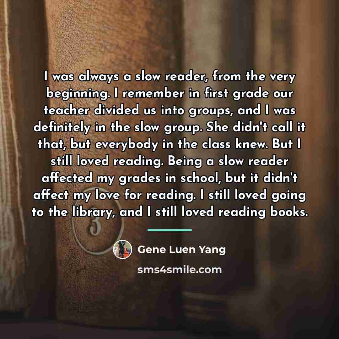 “I was always a slow reader, from the very beginning.…” quote by Gene Luen Yang