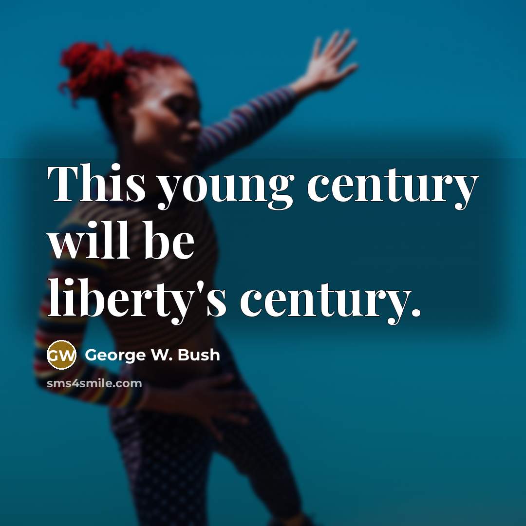 “This young century will be liberty's century.…” quote by George W. Bush