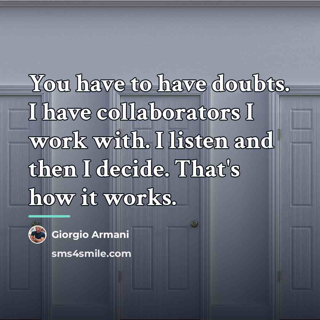 “You have to have doubts. I have collaborators I work…” quote by Giorgio Armani