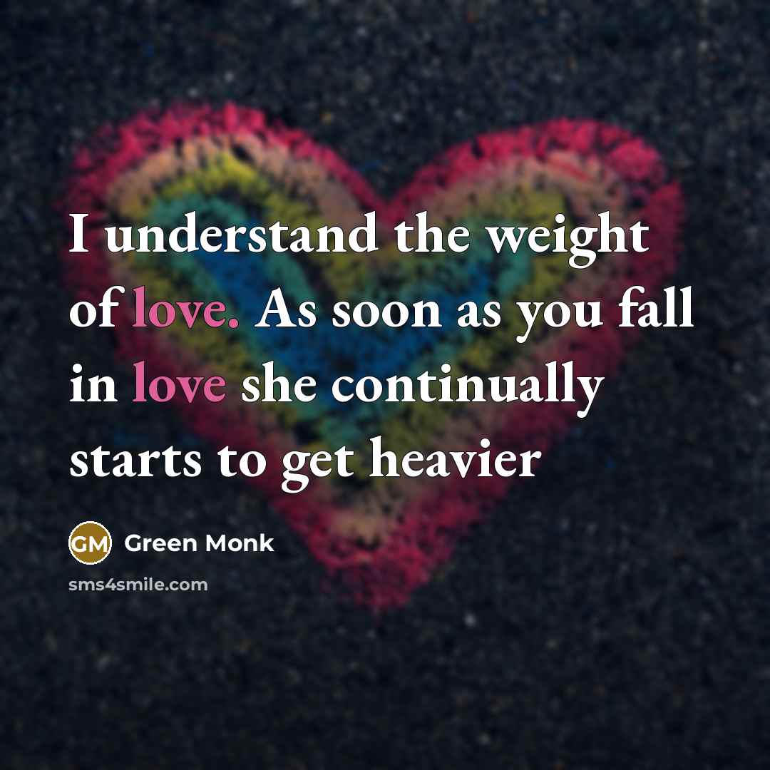 “I understand the weight of love. As soon as you…” quote by Green Monk