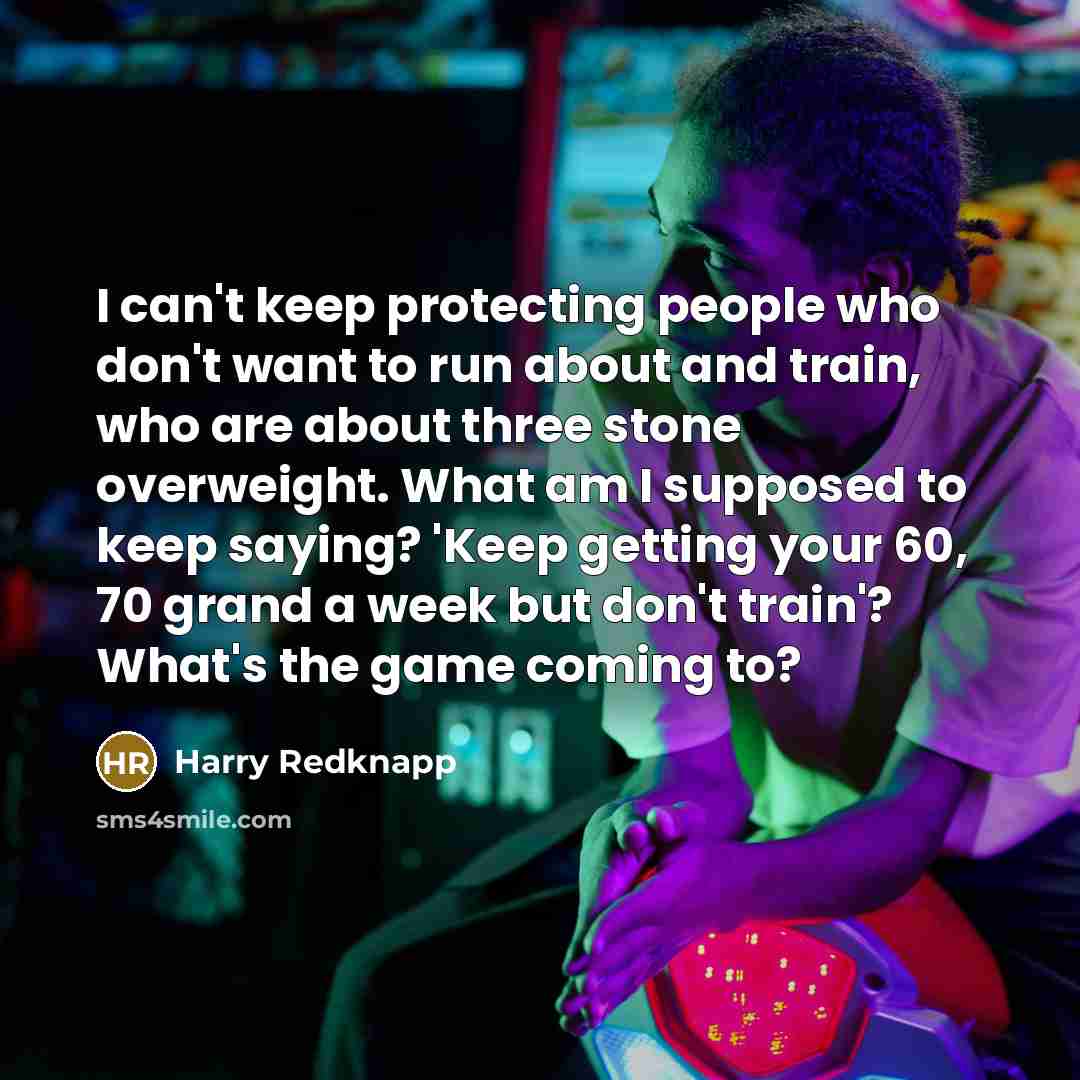 “I can't keep protecting people who don't want to run…” quote by Harry Redknapp