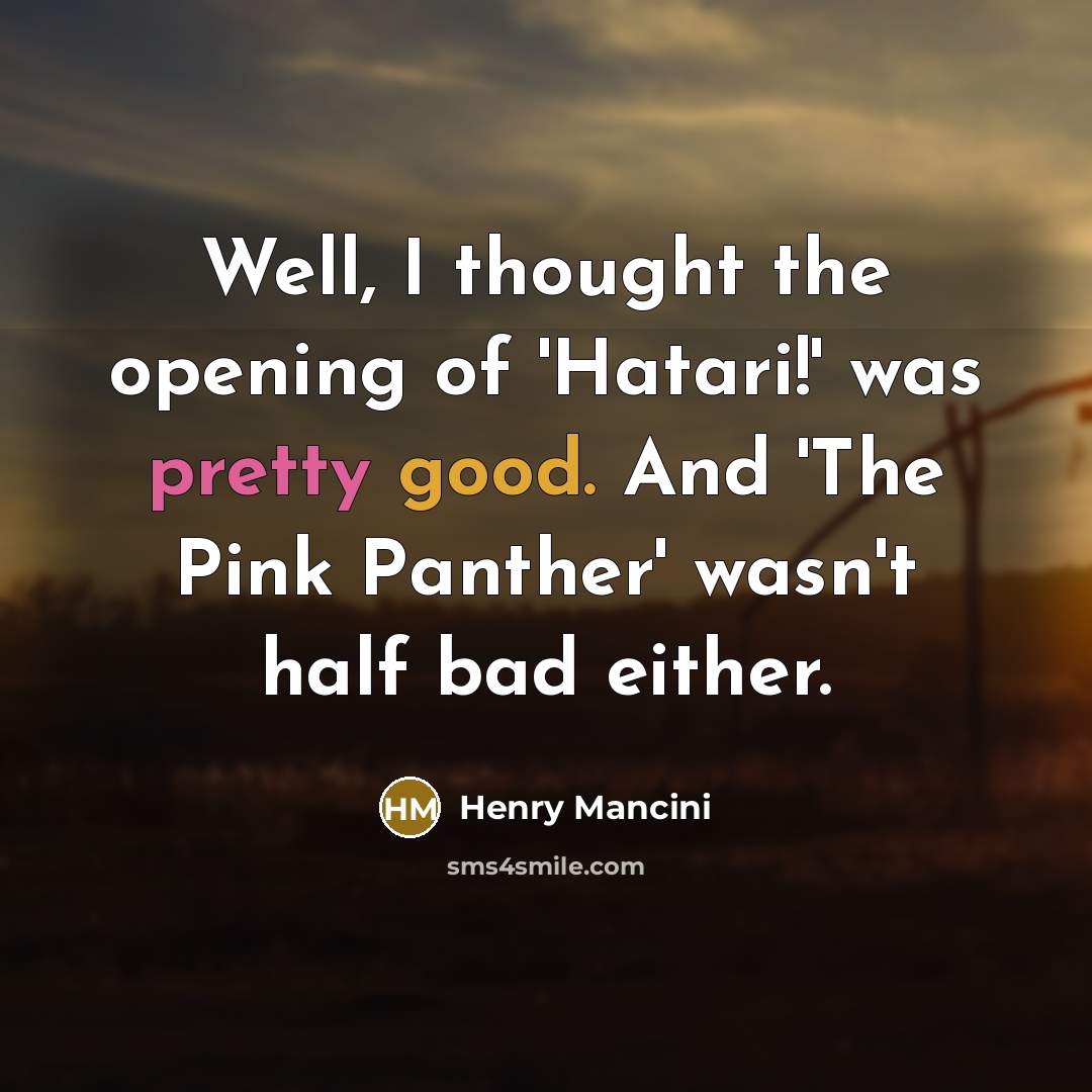 “Well, I thought the opening of 'Hatari!' was pretty good.…” quote by Henry Mancini