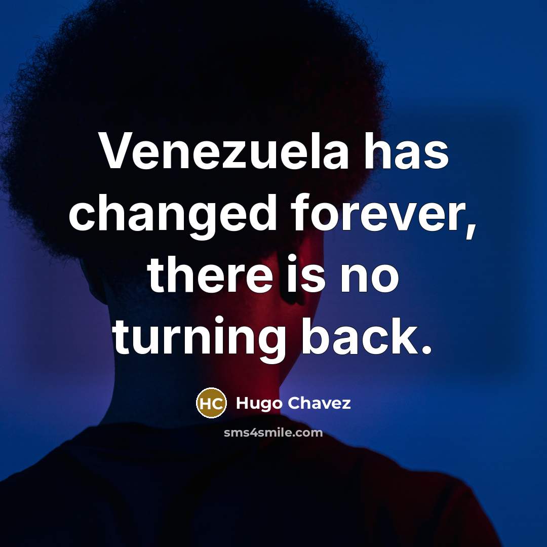 “Venezuela has changed forever, there is no turning back.…” quote by Hugo Chavez