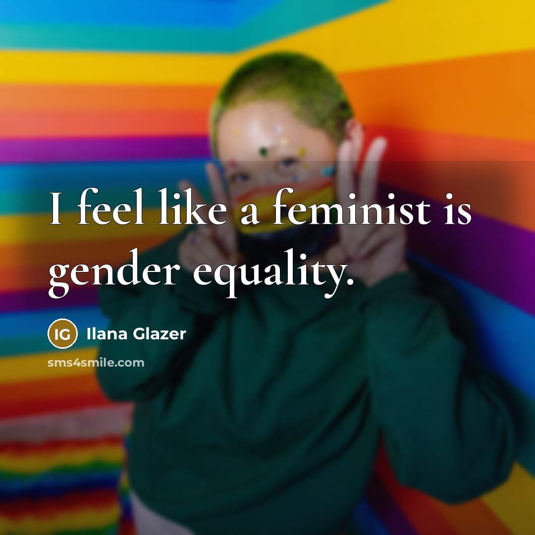 “I feel like a feminist is gender equality.…” quote by Ilana Glazer