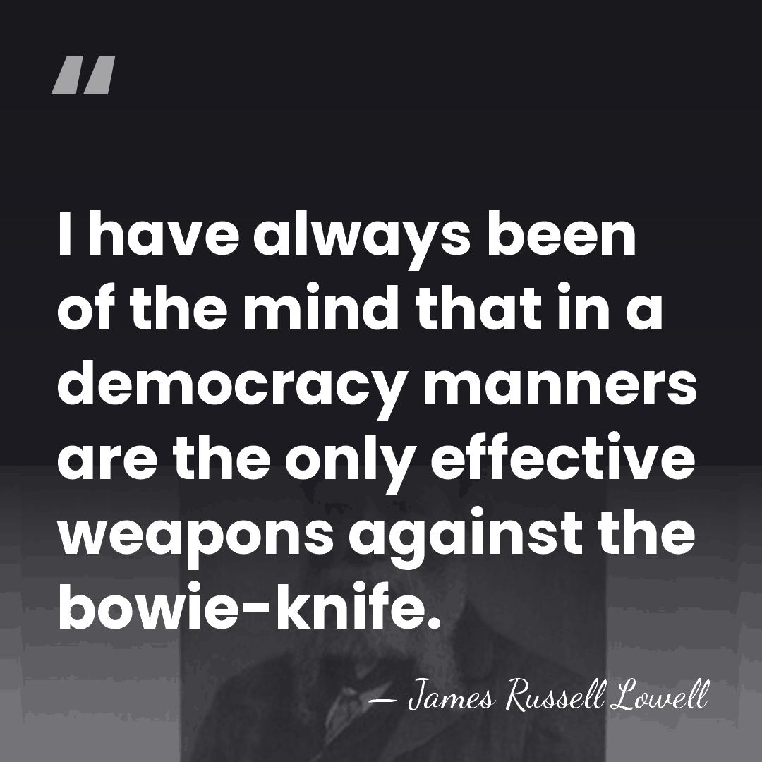 I have always been of the mind that in a democracy manners&hellip; - James Russell Lowell