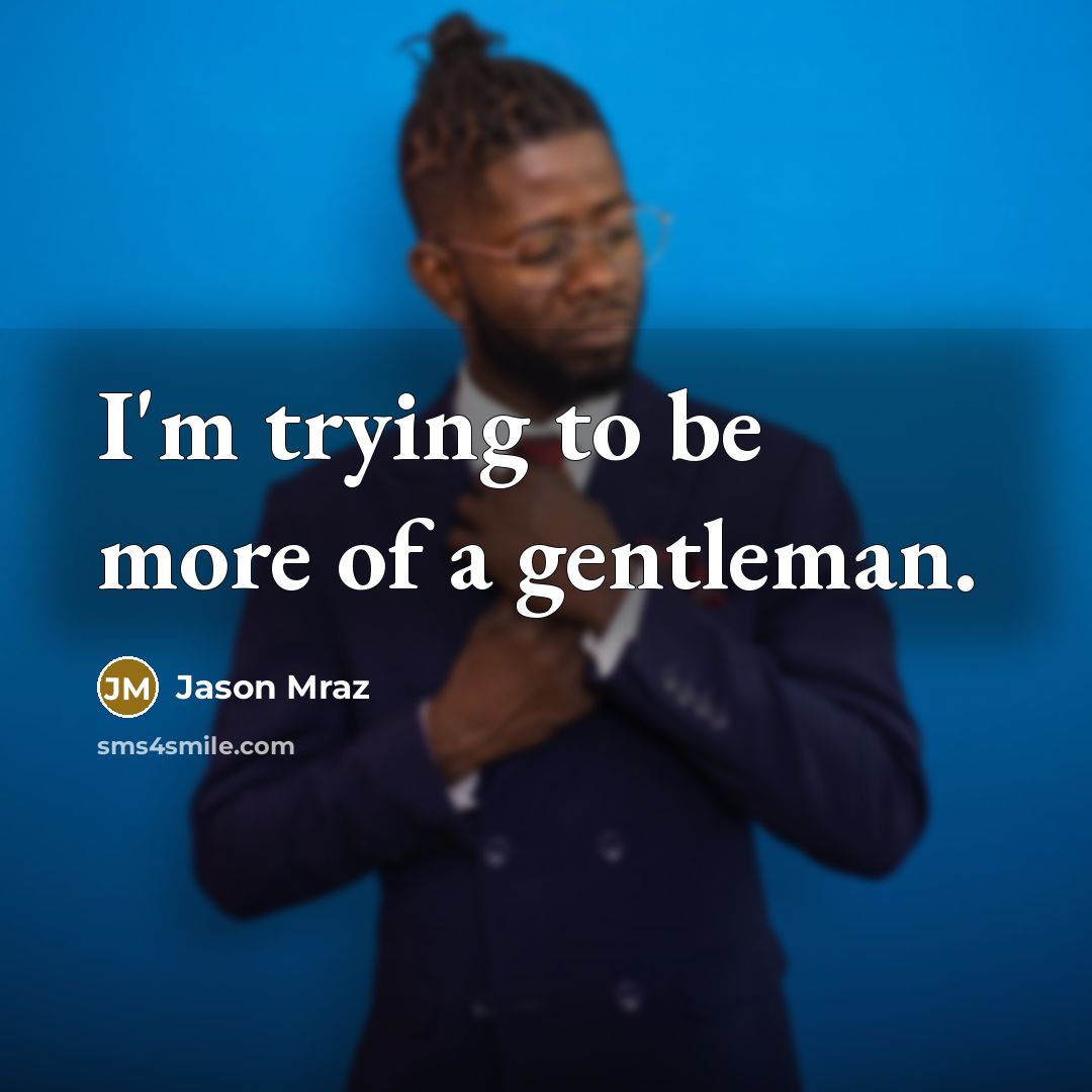 “I'm trying to be more of a gentleman.…” quote by Jason Mraz