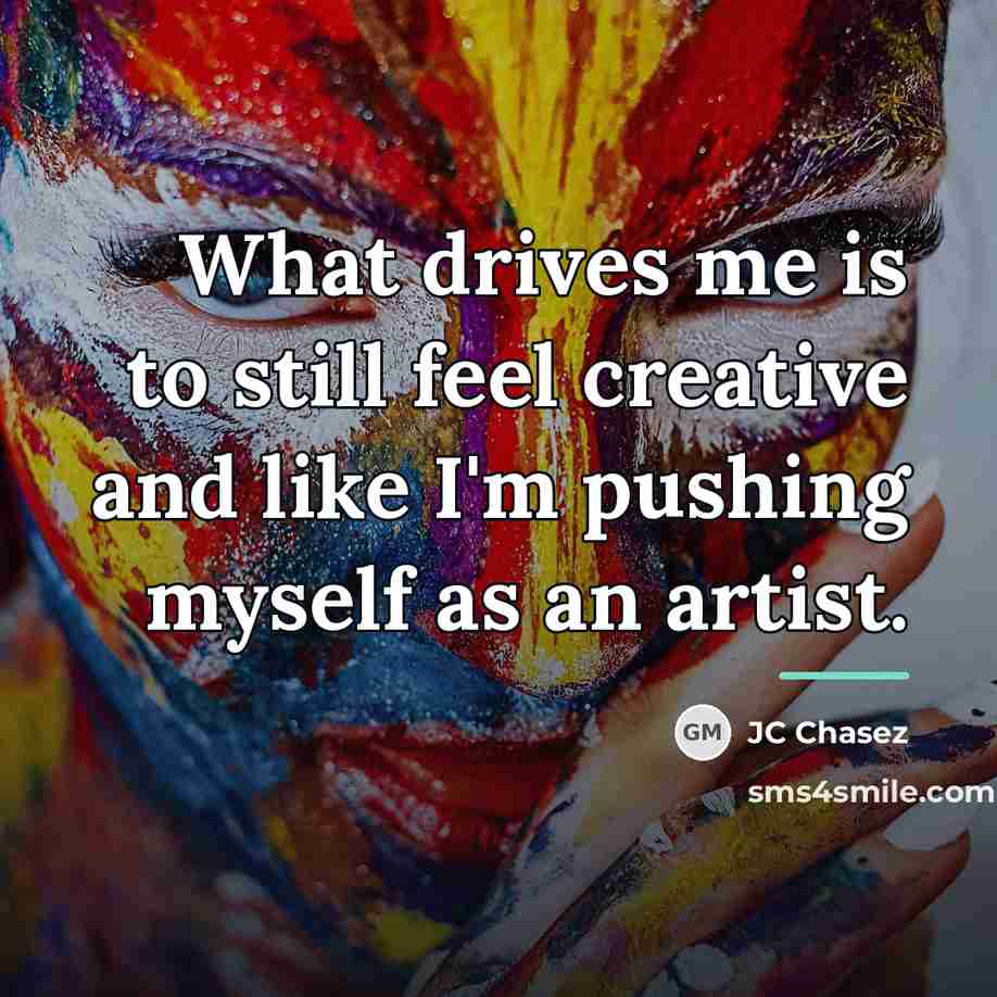 “What drives me is to still feel creative and like…” quote by JC Chasez