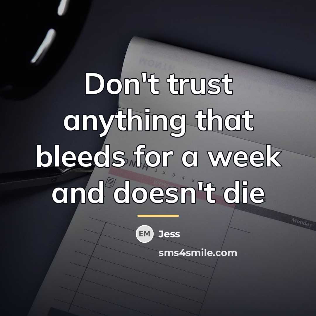 “Don't trust anything that bleeds for a week and doesn't…” quote by Jess