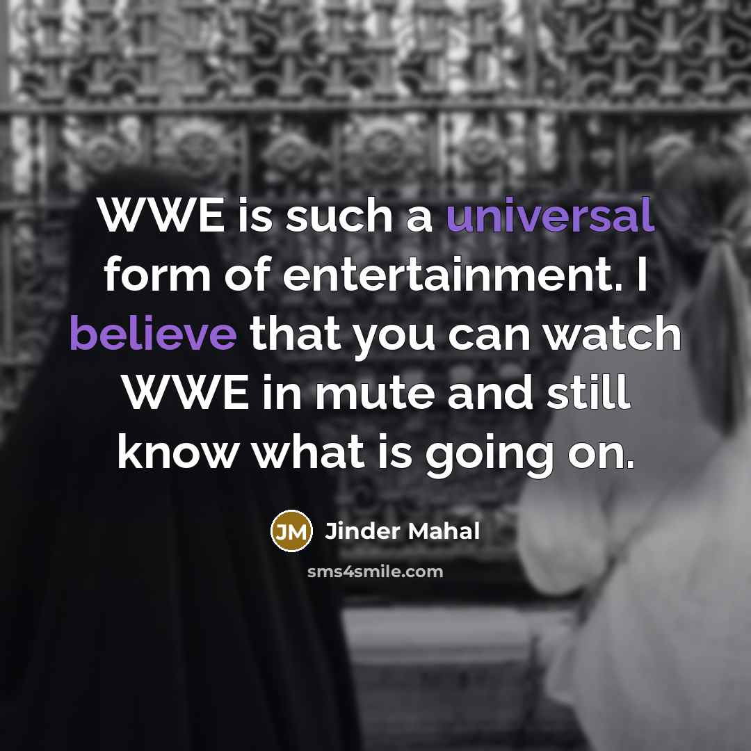 “WWE is such a universal form of entertainment. I believe…” quote by Jinder Mahal