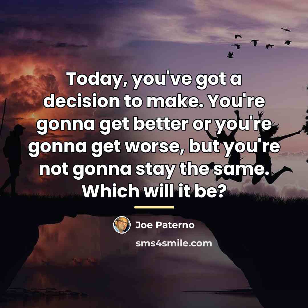 “Today, you've got a decision to make. You're gonna get…” quote by Joe Paterno