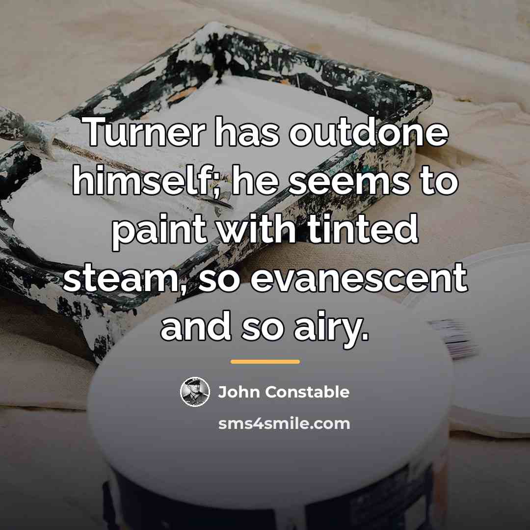 “Turner has outdone himself; he seems to paint with tinted…” quote by John Constable