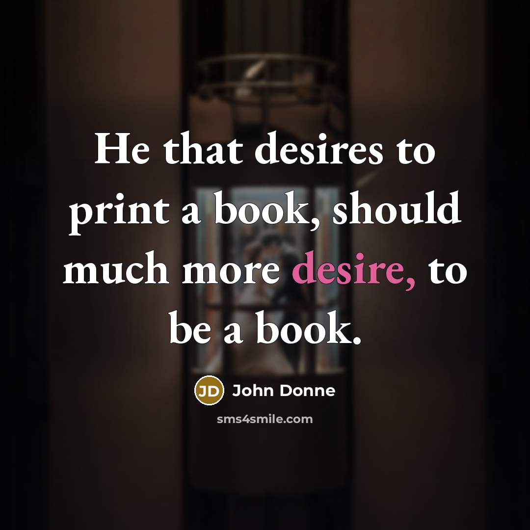 “He that desires to print a book, should much more…” quote by John Donne