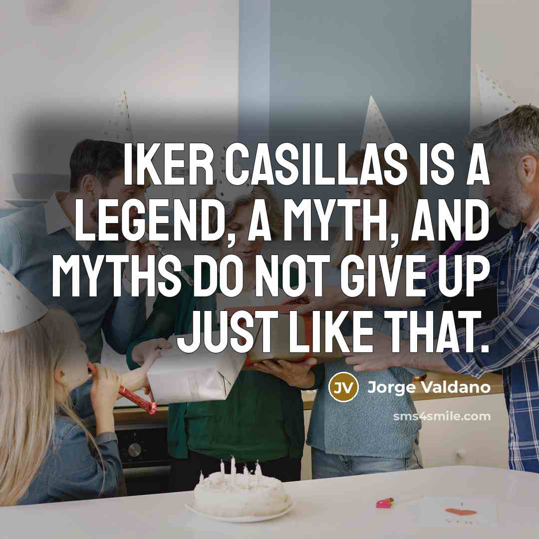“Iker Casillas is a legend, a myth, and myths do…” quote by Jorge Valdano