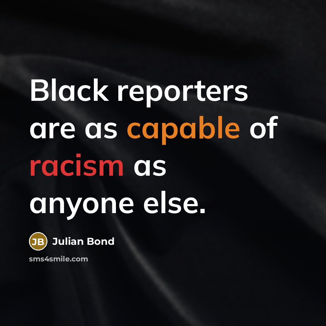 “Black reporters are as capable of racism as anyone else.…” quote by Julian Bond