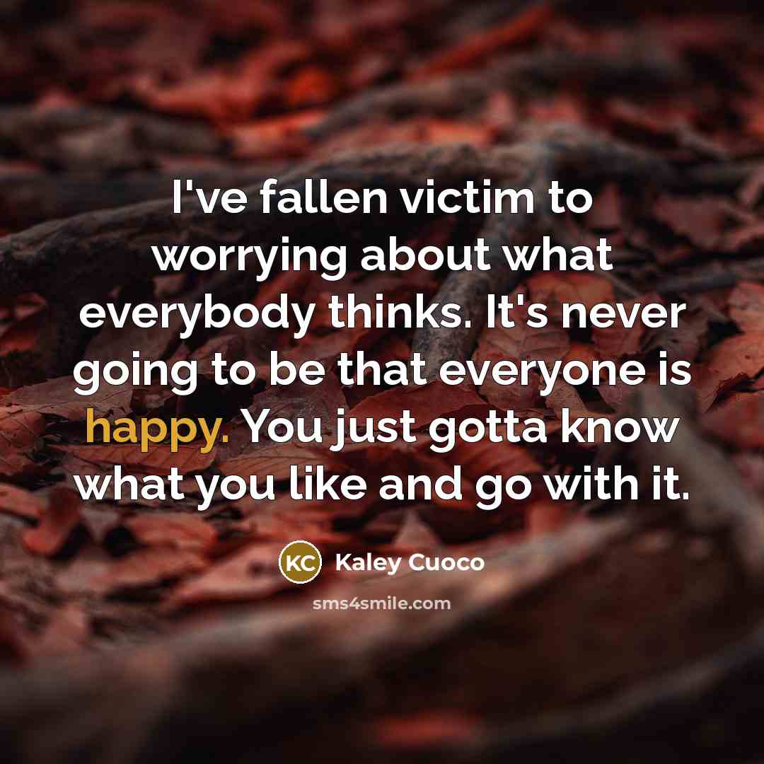 “I've fallen victim to worrying about what everybody thinks. It's…” quote by Kaley Cuoco