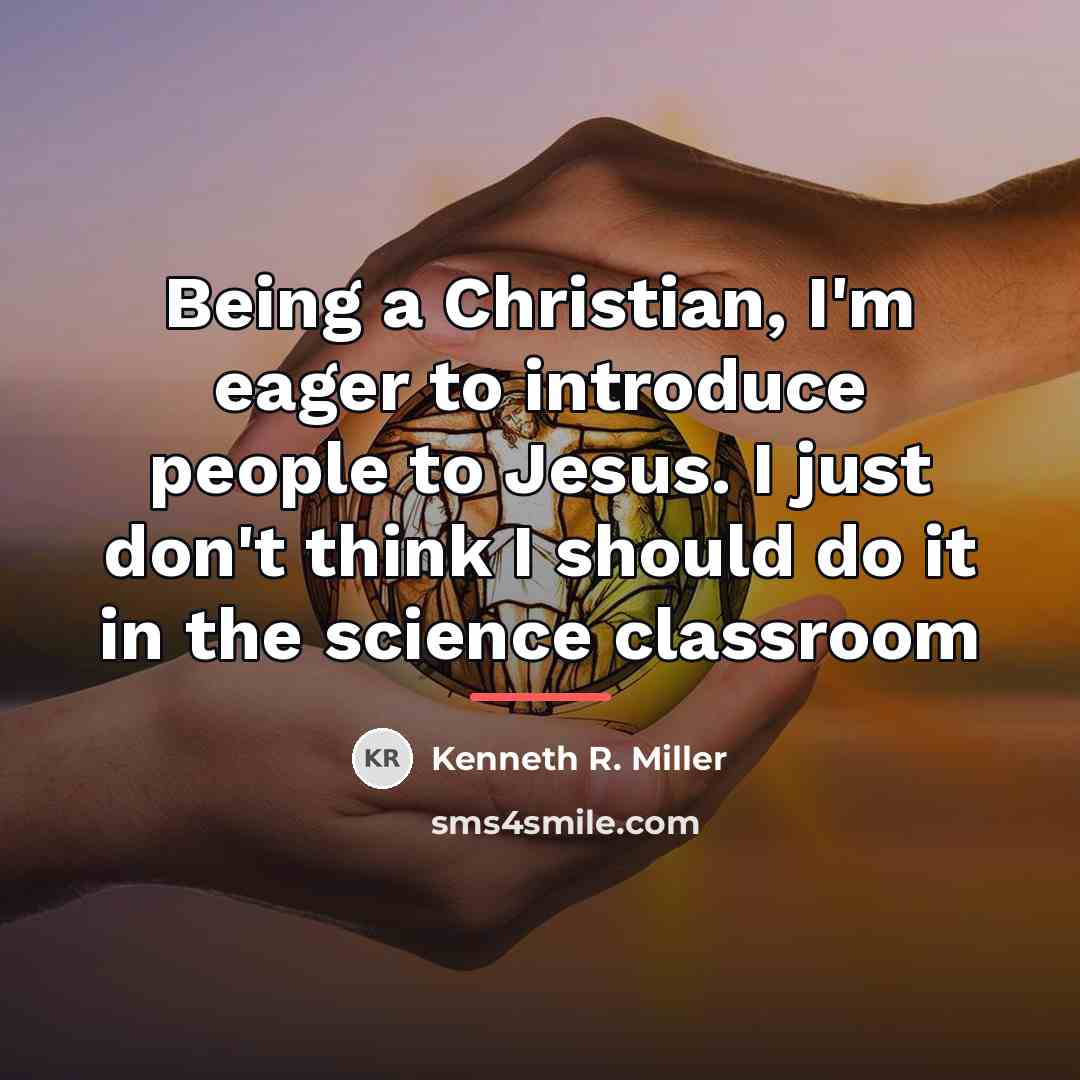 “Being a Christian, I'm eager to introduce people to Jesus.…” quote by Kenneth R. Miller