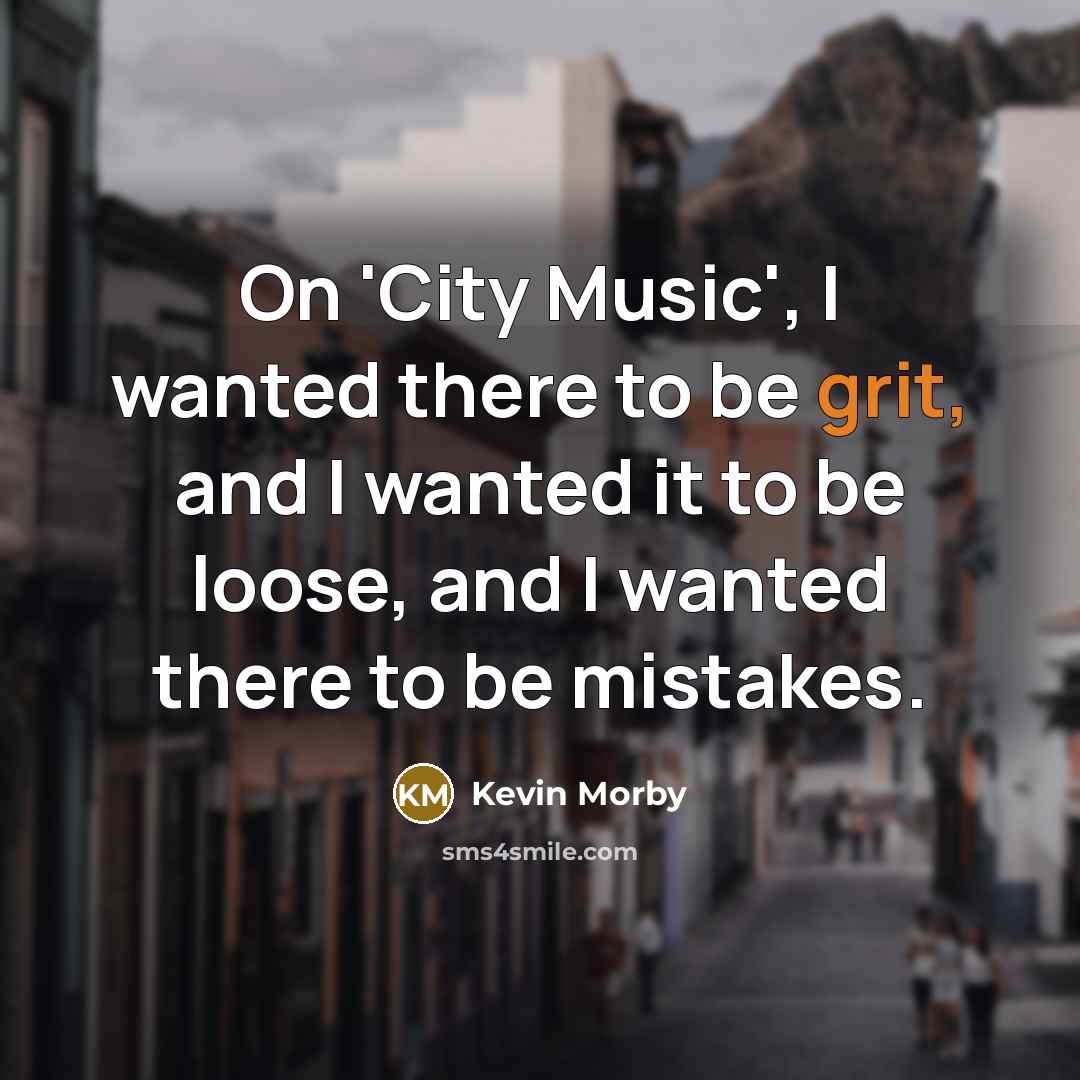 “On 'City Music', I wanted there to be grit, and…” quote by Kevin Morby
