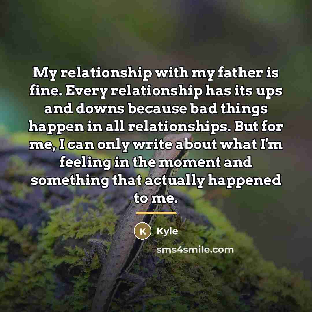 “My relationship with my father is fine. Every relationship has…” quote by Kyle