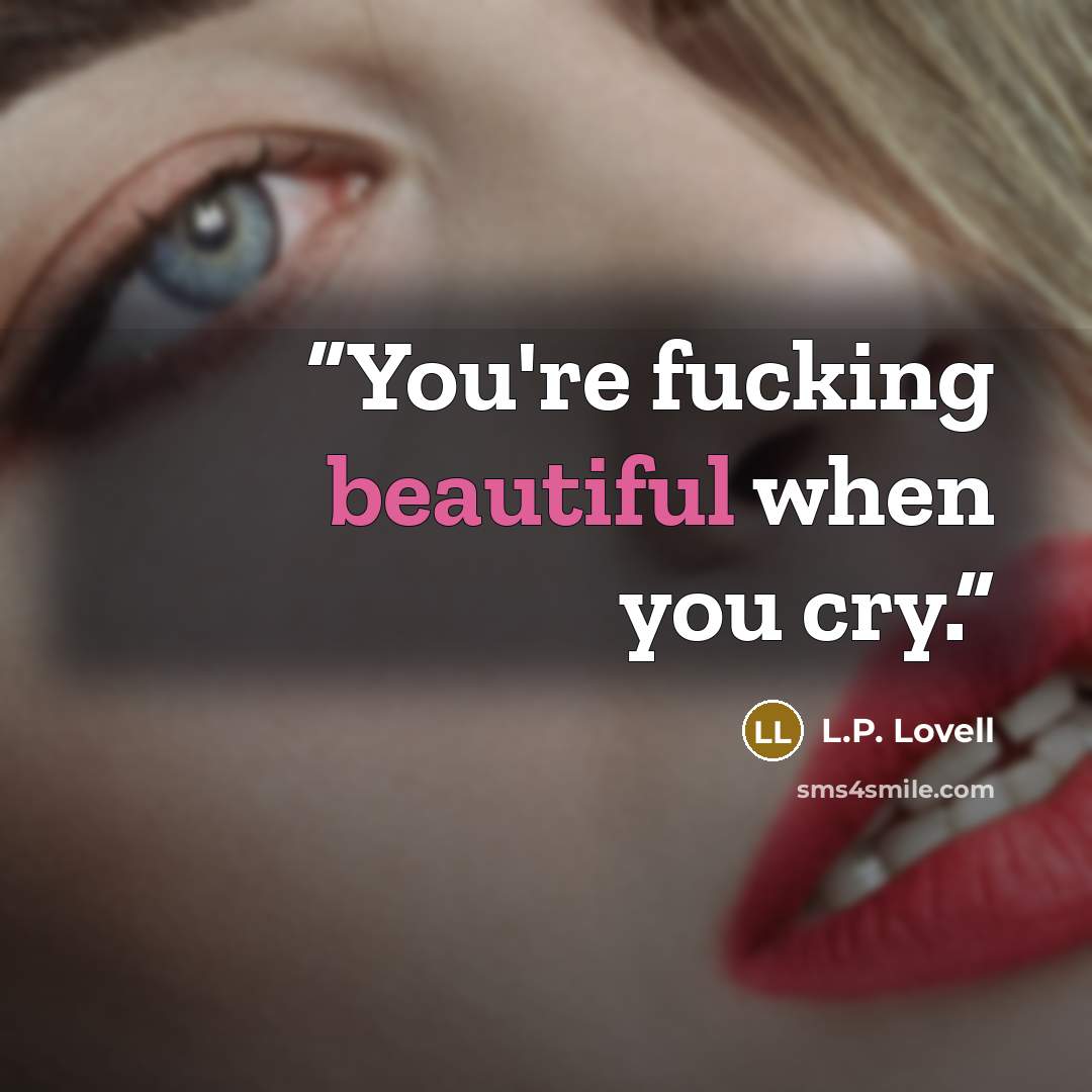“You're fucking beautiful when you cry.” quote by L.P. Lovell