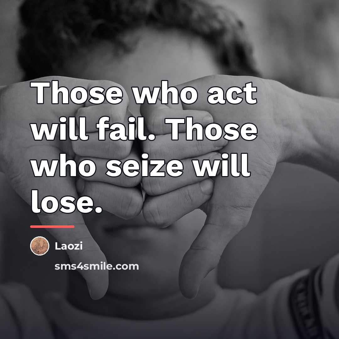 “Those who act will fail. Those who seize will lose.…” quote by Laozi