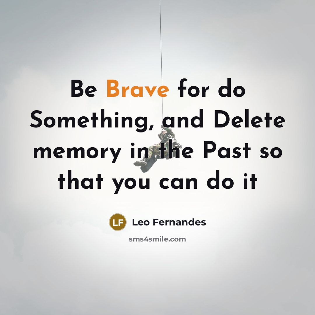 “Be Brave for do Something, and Delete memory in the…” quote by Leo Fernandes