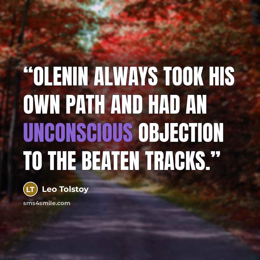 “Olenin always took his own path and had an unconscious objection to the beaten tracks.” quote by Leo Tolstoy