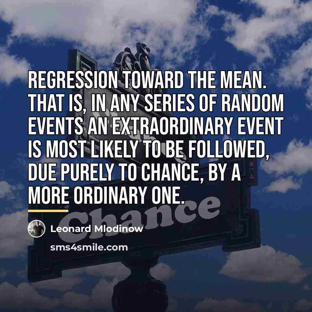 “Regression toward the mean. That is, in any series of…” quote by Leonard Mlodinow