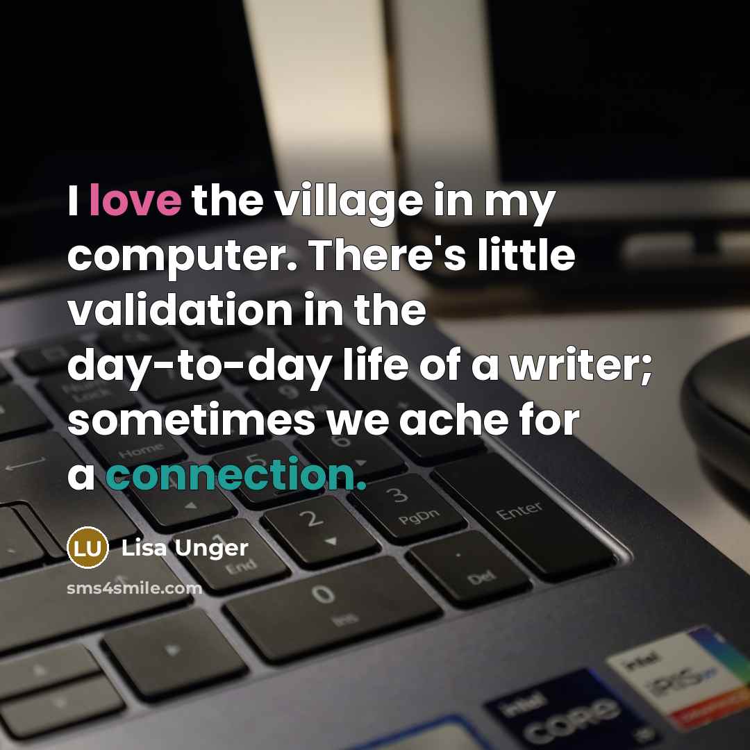 “I love the village in my computer. There's little validation…” quote by Lisa Unger